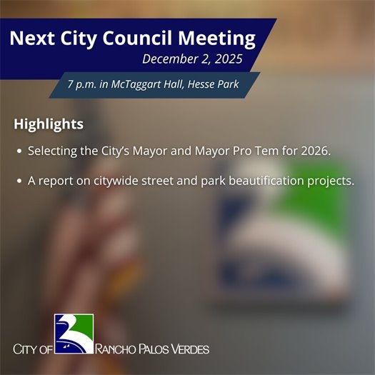 Next RPV City Council Meeting. Subheads say December 2, 2025, 7 p.m. in McTaggart Hall, Hesse Park. Highlights: Selecting the City’s Mayor and Mayor Pro Tem for 2026; and a report on citywide street and park beautification projects.