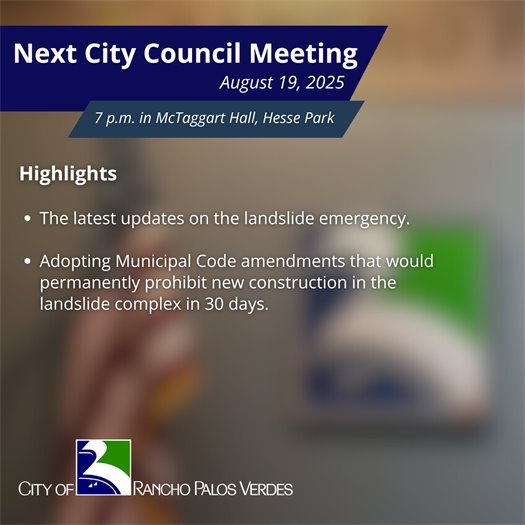 Next RPV City Council Meeting. Subheads say August 19, 2025, 7 p.m. in McTaggart Hall, Hesse Park. Highlights: The latest updates on the landslide emergency; Adopting Municipal Code amendments that would permanently prohibit new construction in the landslide complex in 30 days.
