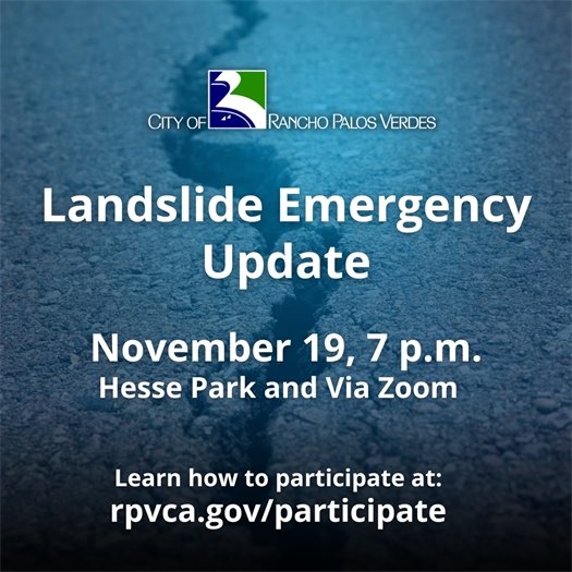 A crack runs through a roadway. A headline under the City of Rancho Palos Verdes logo says Landslide Emergency Update. November 19, 7 p.m., Hesse Park and Via Zoom. Learn how to participate at: rpvca.gov/participate.