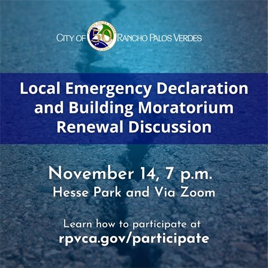 A crack runs through a roadway.  A headline under the City of Rancho Palos Verdes logo says Local Emergency Declaration and Building Moratorium Renewal Discussion. November 14, 7 p.m., Hesse Park and Via Zoom. Learn how to participate at: rpvca.gov/participate.
