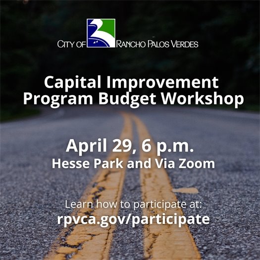  Yellow striping runs down a roadway. A headline under the City of Rancho Palos Verdes logo says Capital Improvement Program Budget Workshop, April 29, 6 p.m., Hesse Park and Via Zoom. Learn how to participate at: rpvca.gov/participate