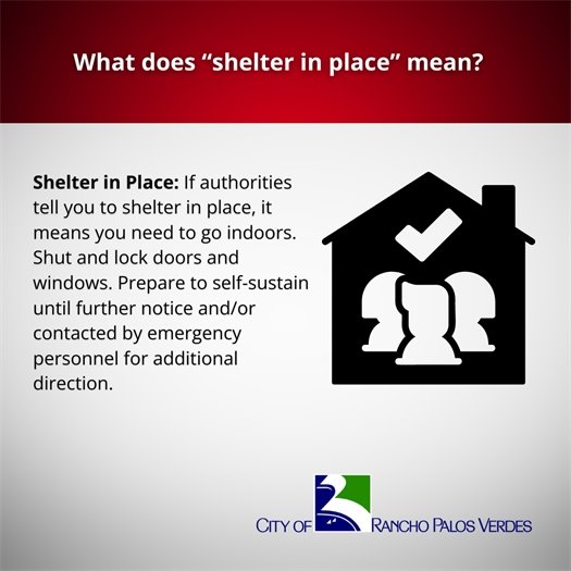 What does “shelter in place” mean? If authorities tell you to shelter in place, it means you need to go indoors. Shut and lock doors and windows. Prepare to self-sustain until further notice and/or contacted by emergency personnel for additional direction.