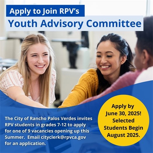 Three teens seated at a table smile and reach toward the center. A headline says Apply to Join RPV's Youth Advisory Committee. Subheads say The City of Rancho Palos Verdes invites RPV students in grades 7-12 to apply for one of 9 vacancies opening up this Summer. Email cityclerk@rpvca.gov for an application. Apply by June 30, 2025! Selected Students Begin August 2025.