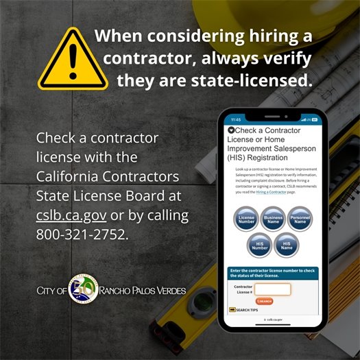 A headline next to a caution symbol says When considering hiring a contractor, always verify they are state-licensed. A smartphone is opened to the California Contractors State License Board website. A subhead above the City of Rancho Palos Verdes logo says Check a contractor license with the California Contractors State License Board at cslb.ca.gov or by calling 800-321-2752.