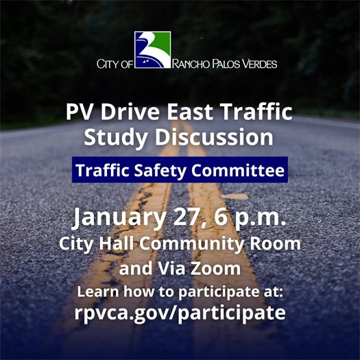 Yellow striping runs down a roadway. A headline under the City of Rancho Palos Verdes logo says PV Drive East Traffic Study Discussion. Subheads say Traffic Safety Committee. January 27, 6 p.m. City Hall Community Room and Via Zoom. Learn how to participate at: rpvca.gov/participate