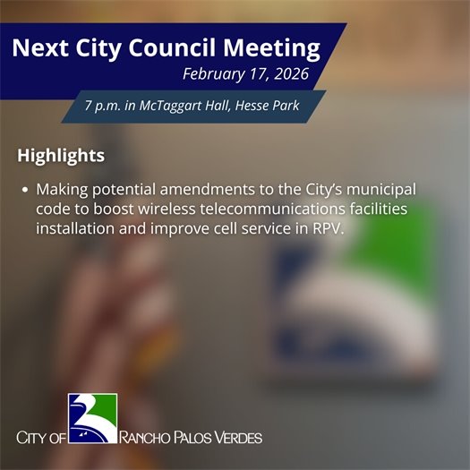 Next RPV City Council Meeting. Subheads say February 17, 2026, at 7 p.m. in McTaggart Hall, Hesse Park. Highlights: Making potential amendments to the City’s municipal code to boost wireless telecommunications facilities installation and improve cell service in RPV.