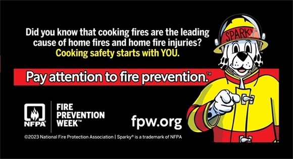 Sparky the fire dog is suited up for duty and delivering a message to the public for Fire Prevention Week. A headline above the logo for the National Fire Protection Association says Did you know that cooking fires are the leading cause of home fires and home fire injuries? Cooking safety stats with YOU. Pay attention to fire prevention. fpw.org