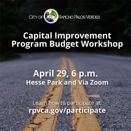  Yellow striping runs down a roadway. A headline under the City of Rancho Palos Verdes logo says Capital Improvement Program Budget Workshop, April 29, 6 p.m., Hesse Park and Via Zoom. Learn how to participate at: rpvca.gov/participate