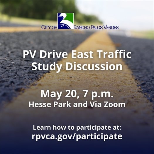 Yellow striping runs down a roadway. A headline under the City of Rancho Palos Verdes logo says PV Drive East Traffic Study Discussion. Subheads say May 20, 7 p.m. Hesse Park and Via Zoom. Learn how to participate at: rpvca.gov/participate