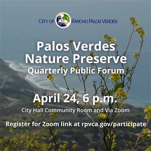 The Rancho Palos Verdes coastline is shown from Del Cerro Park, with yellow flowers in the foreground. A headline under the City of Rancho Palos Verdes logo says Palos Verdes Nature Preserve Quarterly Public Forum, April 24, 6 p.m. City Hall Community Room and via Zoom. Register for Zoom link at rpvca.gov/participate