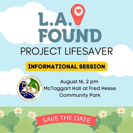 LA Found Project Lifesaver Informational Session. August 16, 2 pm, McTaggart Hall at Fred Hesse Community Park. Save the Date. Logos for the City of Rancho Palos Verdes and LA Found.