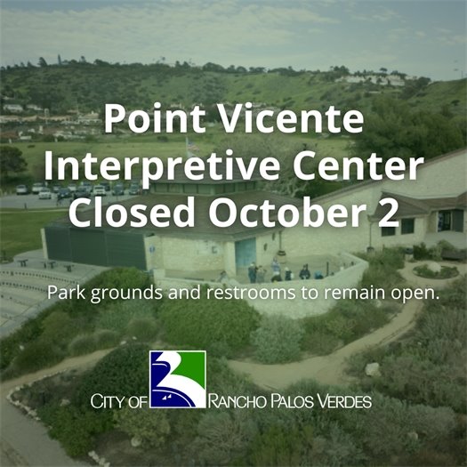 The Point Vicente Interpretive Center overlooks a coastal bluff in Rancho Palos Verdes. A headline above the City of Rancho Palos Verdes logo says Point Vicente Interpretive Center Closed October 2. A subhead says Park grounds and restrooms to remain open.