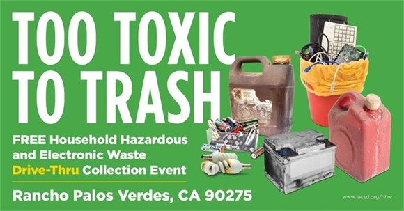 Household hazardous waste and electronic waste, including jugs of automotive fluids, batteries, light bulbs, and old appliances, are rounded up for safe disposal. A headline says Too Toxic To Trash, FREE Household Hazardous Waste and Electronic Waste Drive-Thru Collection Event, Rancho Palos Verdes, CA, 90275. www.lacsd.org/hhw