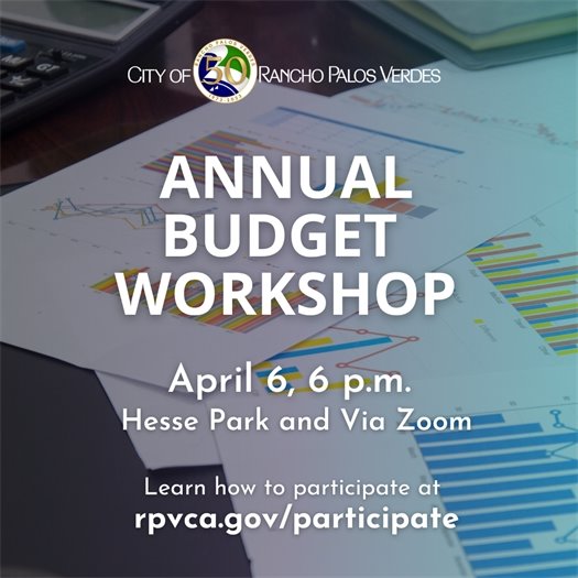 Budgeting materials including financial documents and a calculator are shown on top of a desk. A headline under the City of Rancho Palos Verdes logo says Annual Budget Workshop, April 6, 6 p.m., Hesse Park and Via Zoom. Learn how to participate at: rpvca.gov/participate