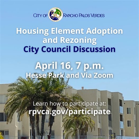 Palm trees stand outside a multi-family building in Rancho Palos Verdes under a clear blue sky. A headline under the City of Rancho Palos Verdes logo says Housing Element Adoption and Rezoning City Council Discussion. April 16, 7 p.m., Hesse Park and Via Zoom. Learn how to participate at: rpvca.gov/participate
