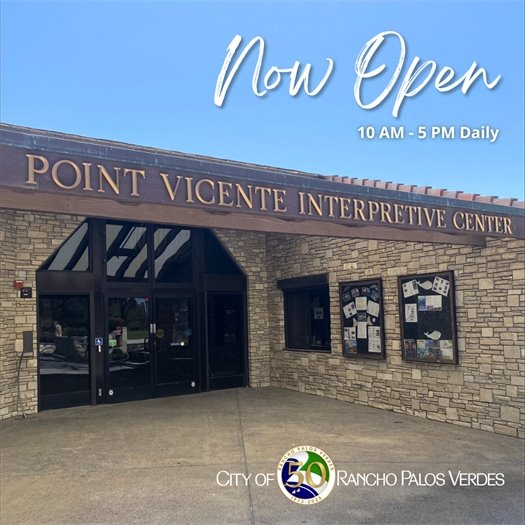 The main entrance of the Point Vicente Interpretive Center. A headline above the City of Rancho Palos Verdes logo says Now Open, 10 AM – 5 PM daily.