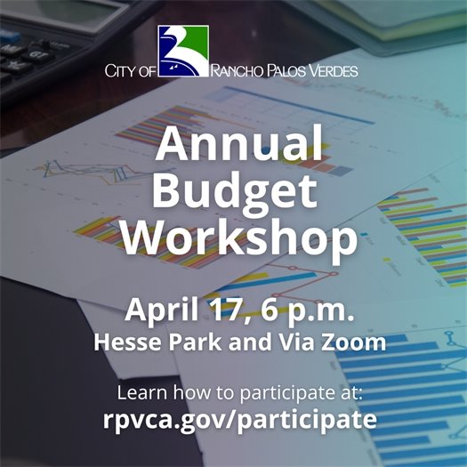 Budgeting materials including financial documents and a calculator are shown on top of a desk. A headline under the City of Rancho Palos Verdes logo says Annual Budget Workshop, April 17, 6 p.m., Hesse Park and Via Zoom. Learn how to participate at: rpvca.gov/participate
