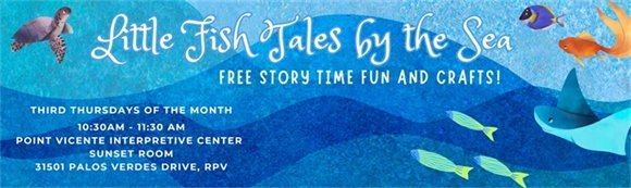 Little fish tales by the sea story time fun 3rd Thursdays of the month at point vicente interpretive center 10:30am to 11:30am