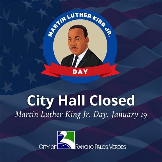 A portrait of civil rights leader Martin Luther King Jr. is framed by text that says Martin Luther King Jr. Day. A headline against an American flag background and above the City of Rancho Palos Verdes logo says City Hall Closed on Martin Luther King Jr. Day, January 19.