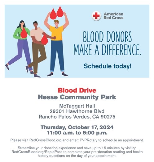 Caring people carry large drops of blood. A headline says Blood Donors Make a Difference. Schedule today! Subheads above a logo for the American Red Cross say Red Cross Blood Drive, Hesse Community Park, McTaggart Hall, 23901 Hawthorne Blvd, Rancho Palos Verdes, CA 90275. Thursday, October 27, 2024 from 11 a.m. to 5 p.m. Please visit RedCrossBlood.org and enter: PVPRotary to schedule an appointment. Streamline your donation experience and save up to 15 minutes at RedCrossBlood.org/RapidPass.