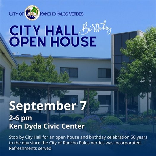 A walkway leads to the administration building at Rancho Palos Verdes City Hall. A headline under the City of Rancho Palos Verdes logo says City Hall Birthday Open House. Subheads say September 7, 2-6 pm at the Ken Dyda Civic Center. Stop by City Hall for an open house and birthday celebration 50 years to the day since the City of Rancho Palos Verdes was incorporated. Refreshments served.