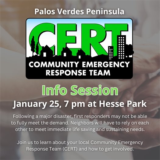 Neighbors stack their hands in a show of teamwork and solidarity. A headline says Palos Verdes Peninsula Community Emergency Response Team Info Session, January 25, 7 pm at Hesse Park. Subheads say Following a major disaster, first responders may not be able to fully meet the demand. Neighbors will have to rely on each other to meet immediate life saving and sustaining needs. Join us to learn about your local Community Emergency Response Team (CERT) and how to get involved.