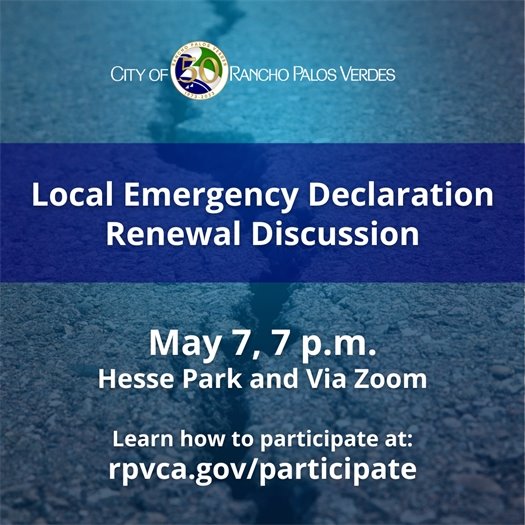  A crack runs through a roadway. A headline under the City of Rancho Palos Verdes logo says Local Emergency Declaration Renewal Discussion. May 7, 7 p.m., Hesse Park and Via Zoom. Learn how to participate at: rpvca.gov/participate.