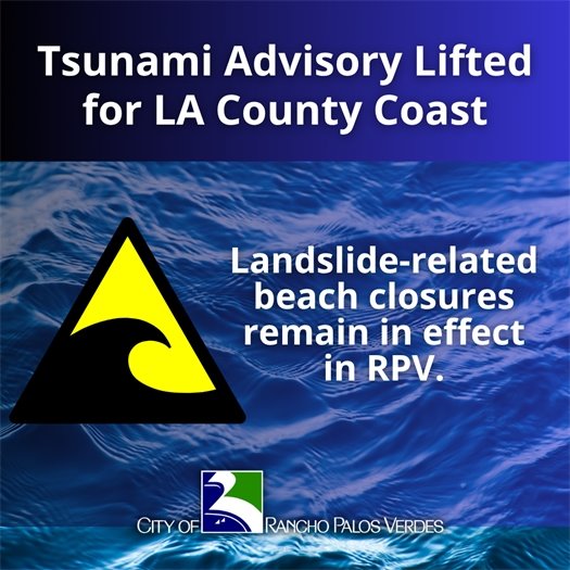 Tsunami Advisory Lifted for LA County Coast. Landslide-related beach closures remain in effect in RPV.