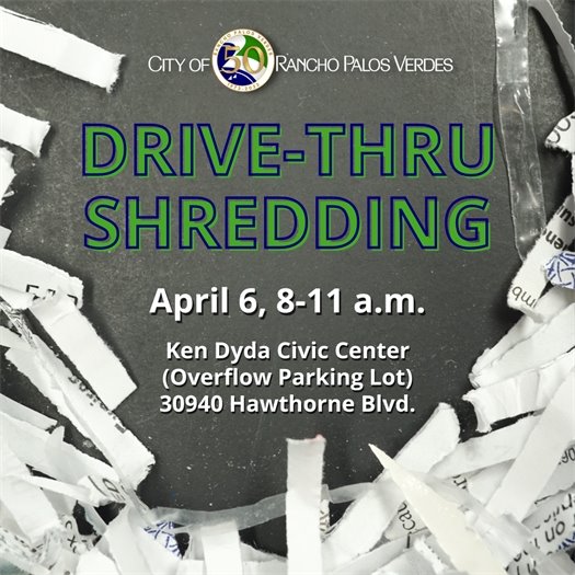 A headline under the City of Rancho Palos Verdes logo says Drive-Thru Shredding, April 6, 8-11 a.m., Ken Dyda Civic Center (Overflow Parking Lot) 30940 Hawthorne Blvd., against a background with shredded paper.