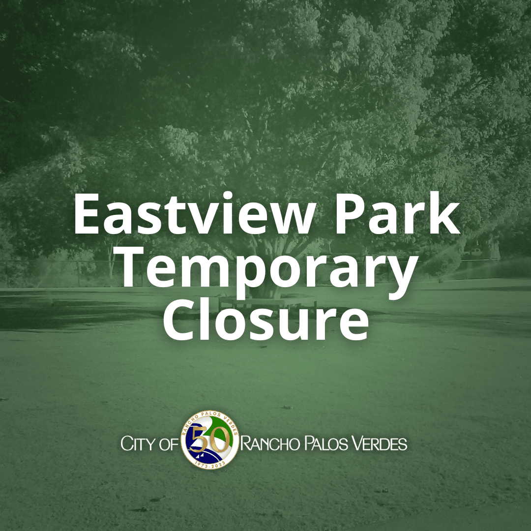 A headline above the City of Rancho Palos Verdes logo says Eastview Park Temporary Closure.