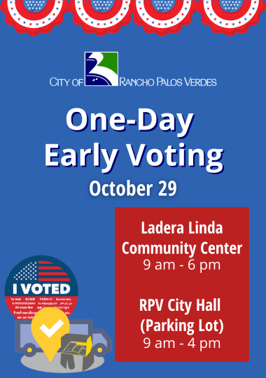 One-Day Early Voting. October 29, 9 am-6 pm, Ladera Linda Community Center, and RPV City Hall
