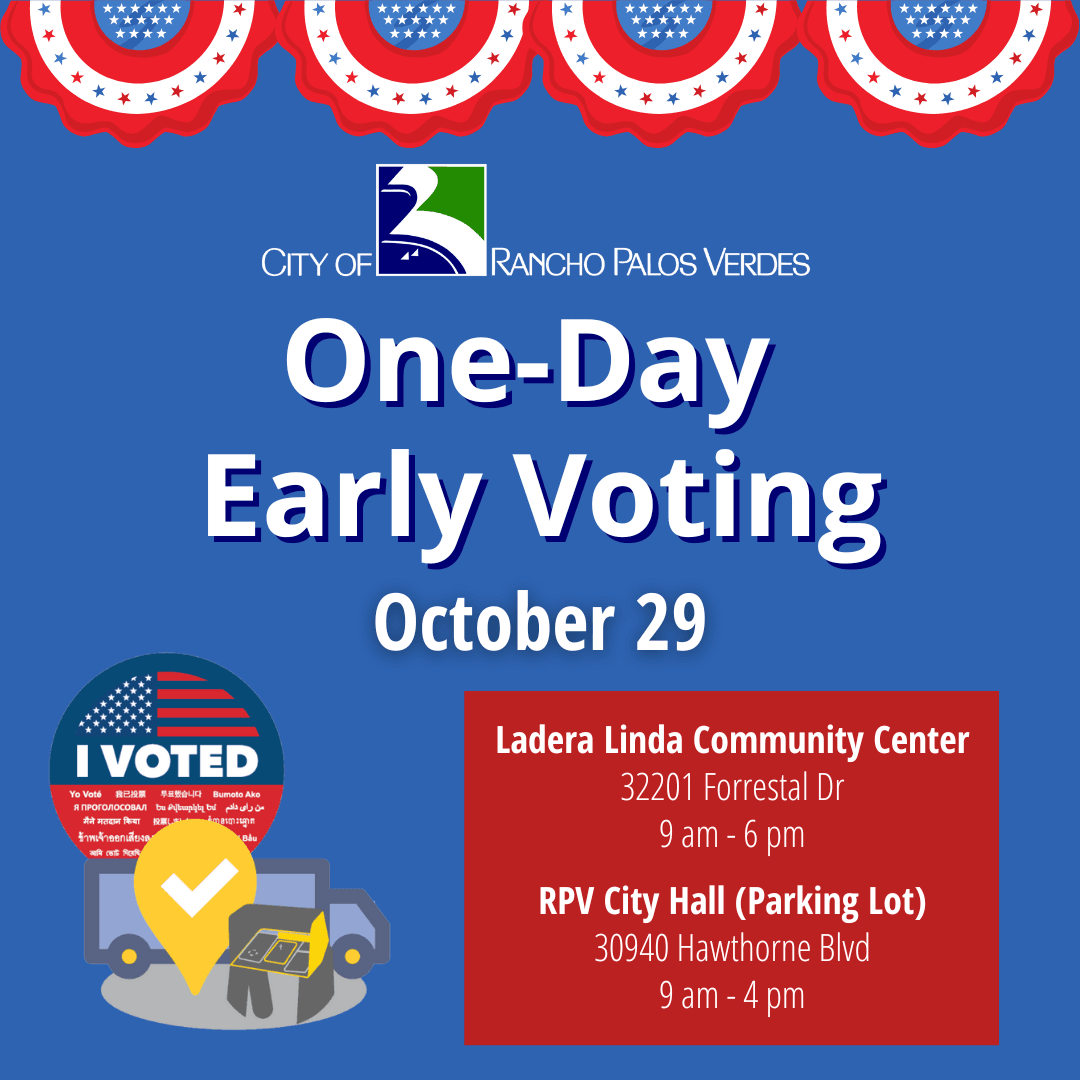 One-Day Early Voting. October 29, 9 am-6 pm, Ladera Linda Community Center, and RPV City Hall