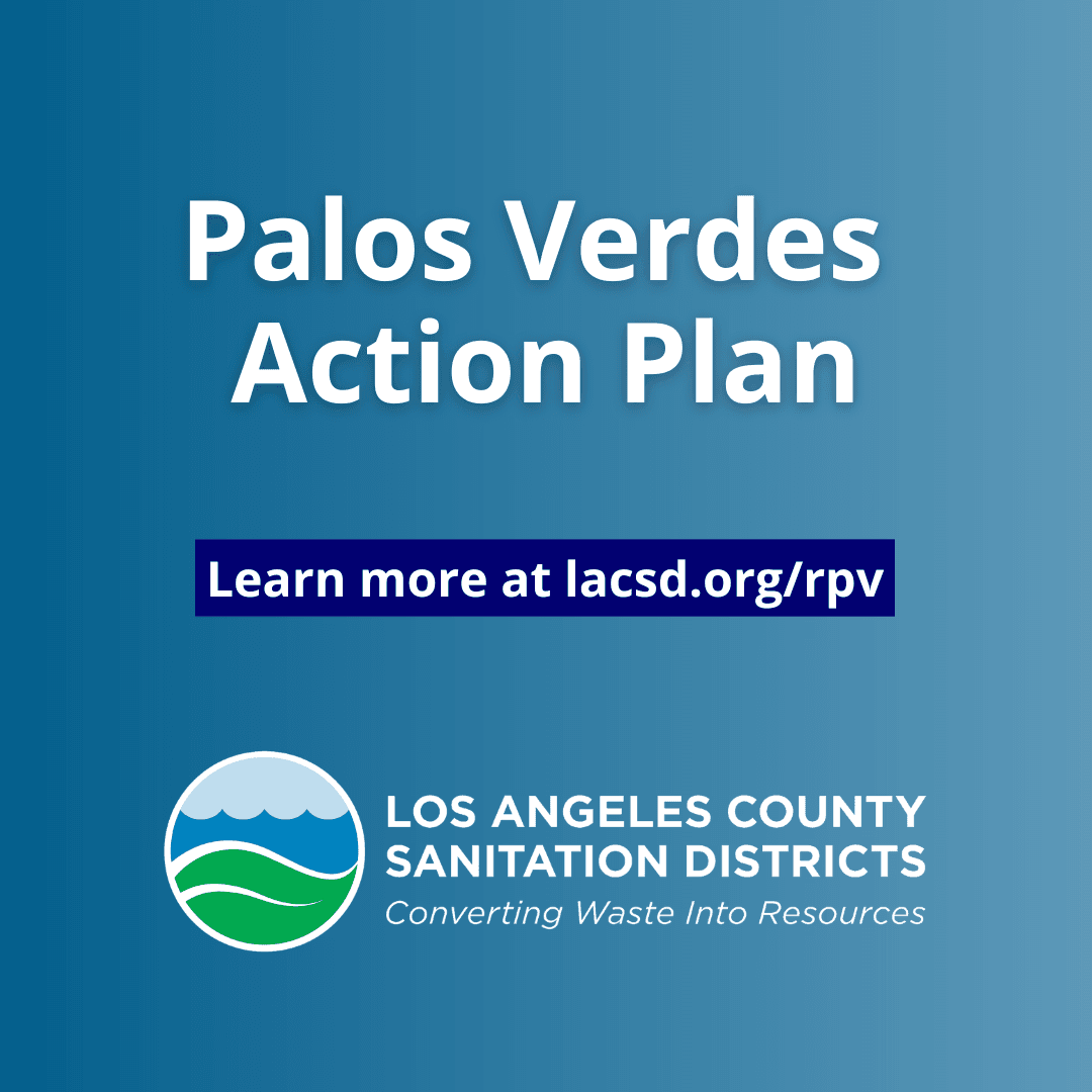 Palos Verdes Action Plan. Learn more at lacsd.org/rpv.